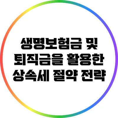 생명보험금 및 퇴직금을 활용한 상속세 절약 전략