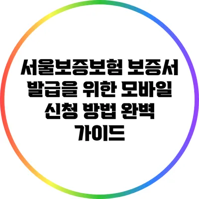 서울보증보험 보증서 발급을 위한 모바일 신청 방법 완벽 가이드