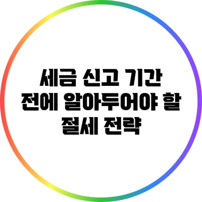 세금 신고 기간 전에 알아두어야 할 절세 전략