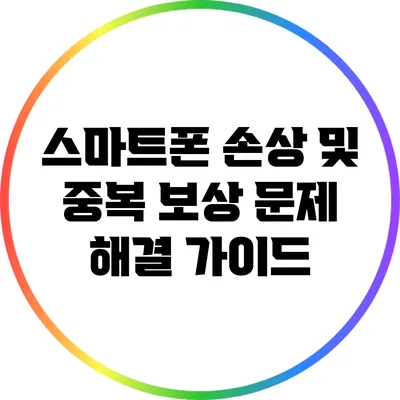 스마트폰 손상 및 중복 보상 문제 해결 가이드