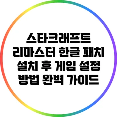 스타크래프트 리마스터 한글 패치 설치 후 게임 설정 방법 완벽 가이드