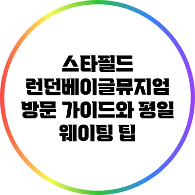 스타필드 런던베이글뮤지엄 방문 가이드와 평일 웨이팅 팁