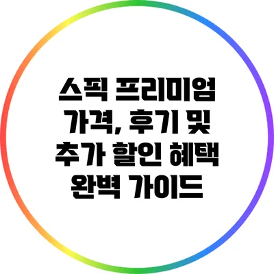스픽 프리미엄: 가격, 후기 및 추가 할인 혜택 완벽 가이드