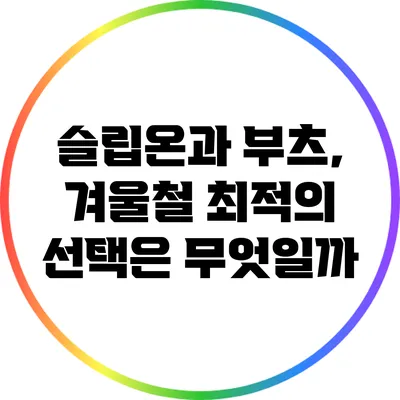 슬립온과 부츠, 겨울철 최적의 선택은 무엇일까?