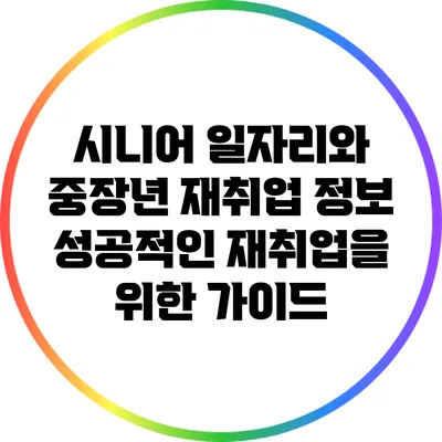 시니어 일자리와 중장년 재취업 정보: 성공적인 재취업을 위한 가이드