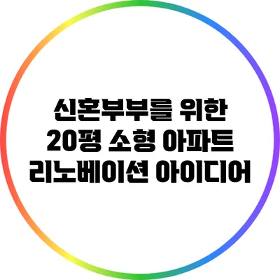 신혼부부를 위한 20평 소형 아파트 리노베이션 아이디어