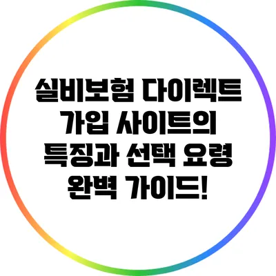 실비보험 다이렉트 가입 사이트의 특징과 선택 요령 완벽 가이드!