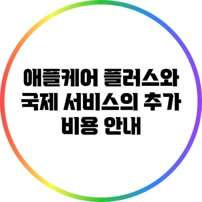 애플케어 플러스와 국제 서비스의 추가 비용 안내