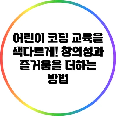 어린이 코딩 교육을 색다르게! 창의성과 즐거움을 더하는 방법