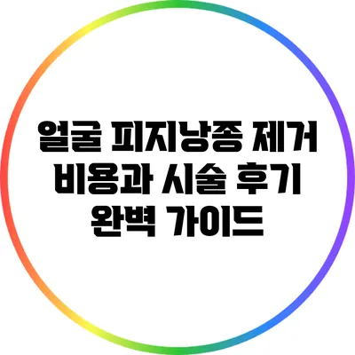 얼굴 피지낭종 제거 비용과 시술 후기 완벽 가이드