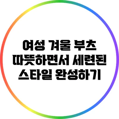 여성 겨울 부츠: 따뜻하면서 세련된 스타일 완성하기