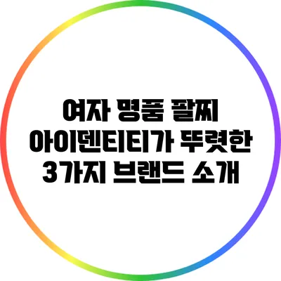 여자 명품 팔찌: 아이덴티티가 뚜렷한 3가지 브랜드 소개