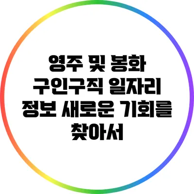 영주 및 봉화 구인구직 일자리 정보: 새로운 기회를 찾아서