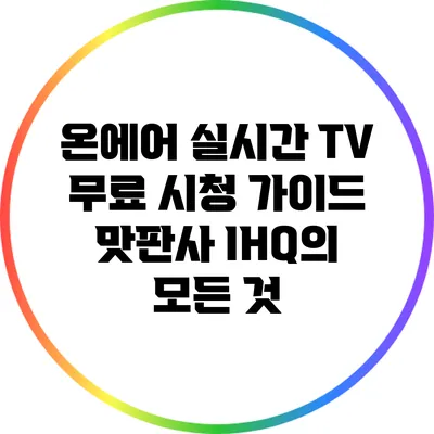 온에어 실시간 TV 무료 시청 가이드: 맛판사 IHQ의 모든 것