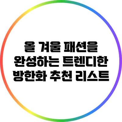 올 겨울 패션을 완성하는 트렌디한 방한화 추천 리스트