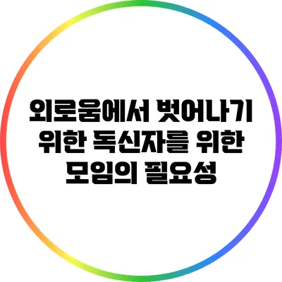 외로움에서 벗어나기 위한 독신자를 위한 모임의 필요성