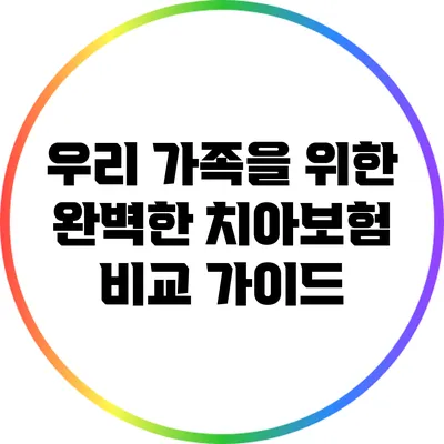 우리 가족을 위한 완벽한 치아보험 비교 가이드
