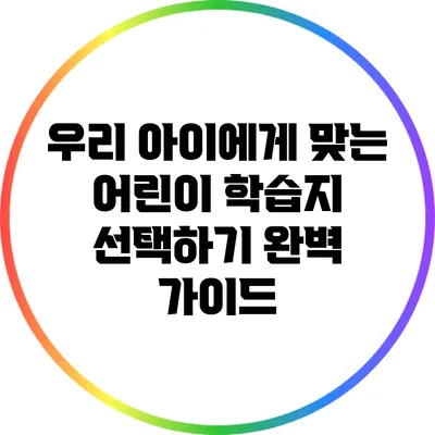 우리 아이에게 맞는 어린이 학습지 선택하기: 완벽 가이드