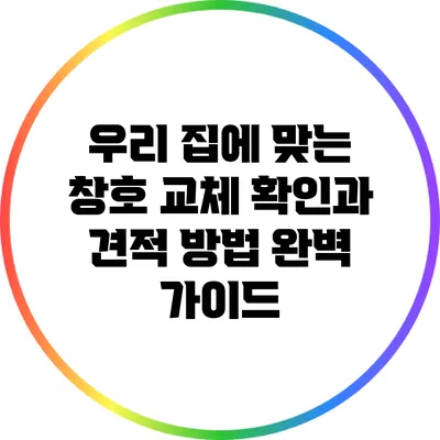 우리 집에 맞는 창호 교체: 확인과 견적 방법 완벽 가이드