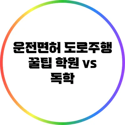운전면허 도로주행 꿀팁: 학원 vs 독학