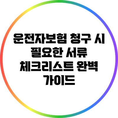 운전자보험 청구 시 필요한 서류 체크리스트 완벽 가이드