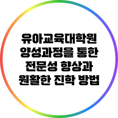 유아교육대학원 양성과정을 통한 전문성 향상과 원활한 진학 방법