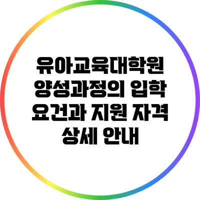 유아교육대학원 양성과정의 입학 요건과 지원 자격 상세 안내