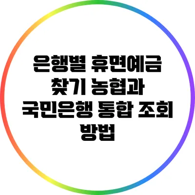 은행별 휴면예금 찾기: 농협과 국민은행 통합 조회 방법