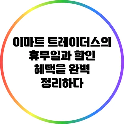 이마트 트레이더스의 휴무일과 할인 혜택을 완벽 정리하다