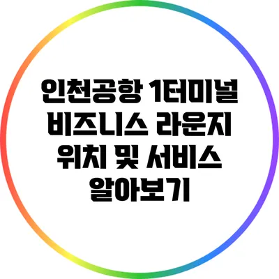 인천공항 1터미널 비즈니스 라운지 위치 및 서비스 알아보기