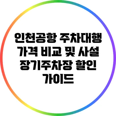인천공항 주차대행 가격 비교 및 사설 장기주차장 할인 가이드