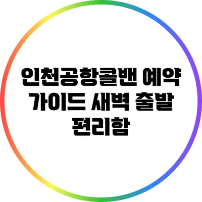 인천공항콜밴 예약 가이드: 새벽 출발 편리함