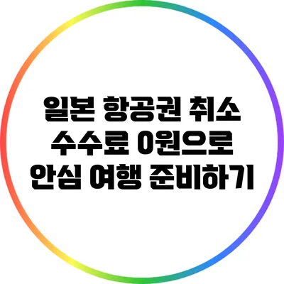 일본 항공권 취소 수수료 0원으로 안심 여행 준비하기