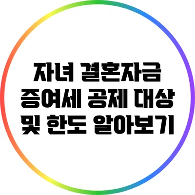 자녀 결혼자금 증여세 공제 대상 및 한도 알아보기
