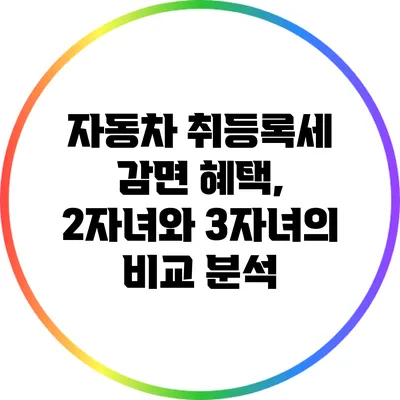 자동차 취등록세 감면 혜택, 2자녀와 3자녀의 비교 분석
