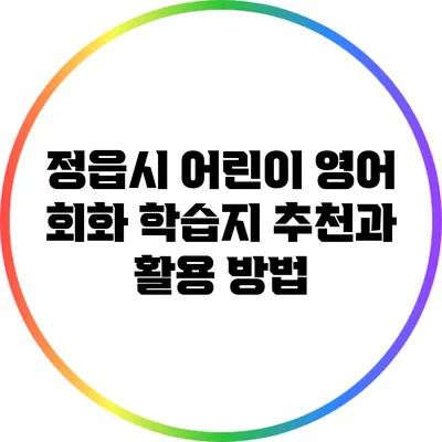 정읍시 어린이 영어 회화 학습지 추천과 활용 방법