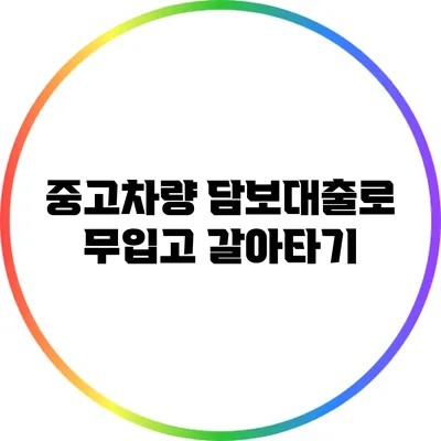 중고차량 담보대출로 무입고 갈아타기