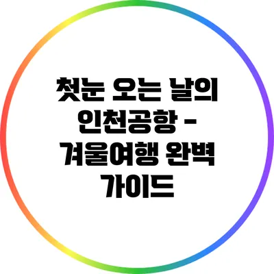 첫눈 오는 날의 인천공항 - 겨울여행 완벽 가이드