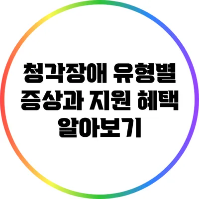청각장애 유형별 증상과 지원 혜택 알아보기