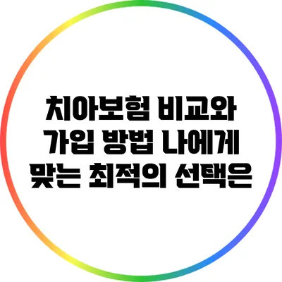 치아보험 비교와 가입 방법: 나에게 맞는 최적의 선택은?
