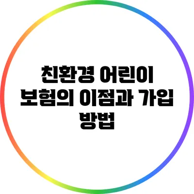 친환경 어린이 보험의 이점과 가입 방법