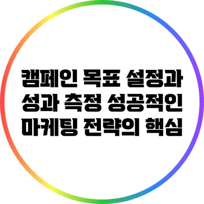 캠페인 목표 설정과 성과 측정: 성공적인 마케팅 전략의 핵심