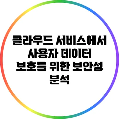 클라우드 서비스에서 사용자 데이터 보호를 위한 보안성 분석