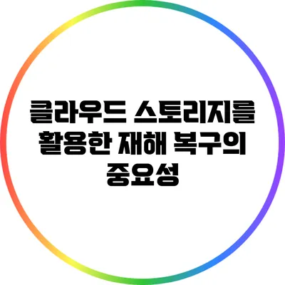 클라우드 스토리지를 활용한 재해 복구의 중요성