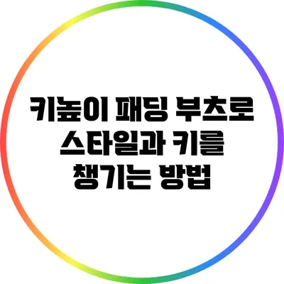 키높이 패딩 부츠로 스타일과 키를 챙기는 방법