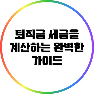 퇴직금 세금을 계산하는 완벽한 가이드