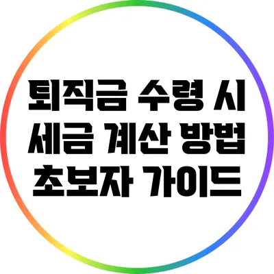 퇴직금 수령 시 세금 계산 방법 초보자 가이드