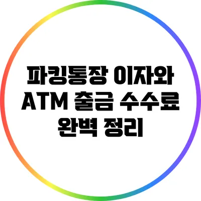 파킹통장 이자와 ATM 출금 수수료 완벽 정리