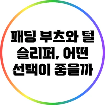 패딩 부츠와 털 슬리퍼, 어떤 선택이 좋을까?