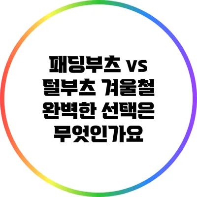 패딩부츠 vs 털부츠: 겨울철 완벽한 선택은 무엇인가요?